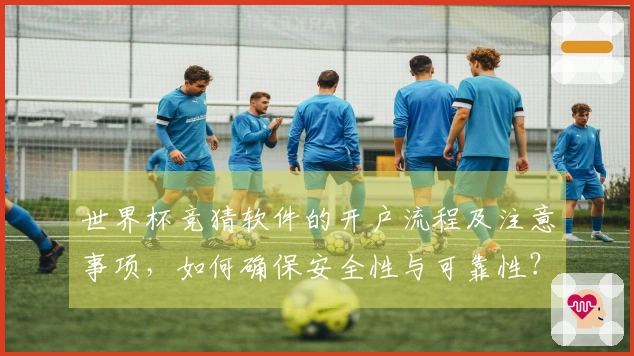 世界杯竞猜软件的开户流程及注意事项，如何确保安全性与可靠性？