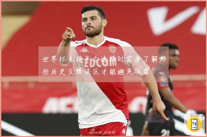 世界杯竞猜平台选择时需要了解哪些历史交锋误区才能避免踩雷