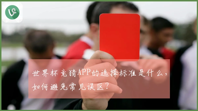 世界杯竞猜APP的选择标准是什么，如何避免常见误区？