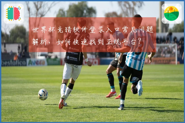 世界杯竞猜软件登录入口常见问题解析，如何快速找到正规平台？